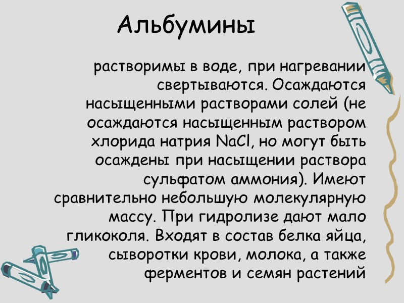 Альбумины   растворимы в воде, при нагревании свертываются. Осаждаются насыщенными растворами солей (не